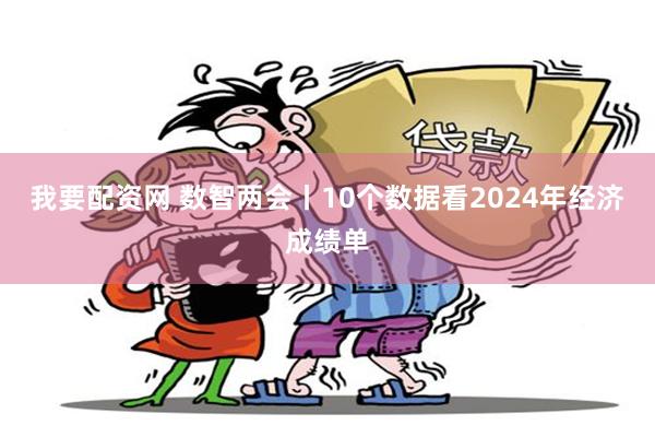 我要配资网 数智两会丨10个数据看2024年经济成绩单