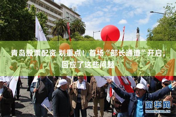 青岛股票配资 划重点！首场“部长通道”开启，回应了这些问题