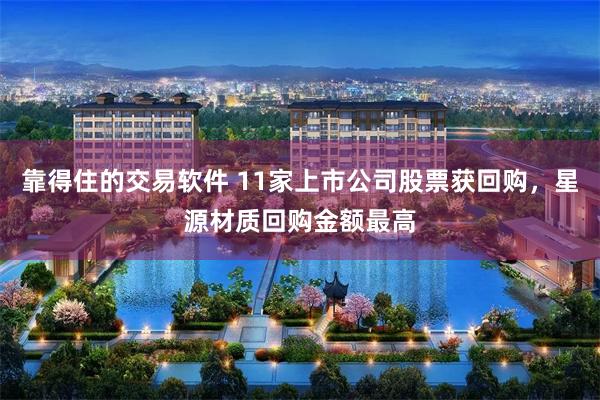 靠得住的交易软件 11家上市公司股票获回购，星源材质回购金额最高