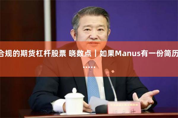 合规的期货杠杆股票 晓数点｜如果Manus有一份简历......