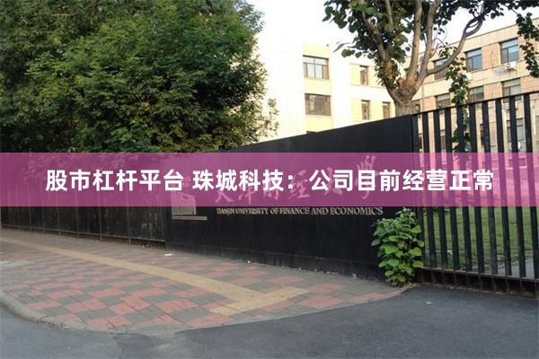 股市杠杆平台 珠城科技：公司目前经营正常