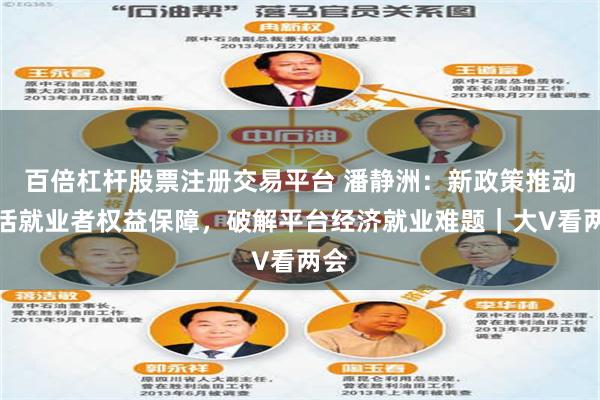 百倍杠杆股票注册交易平台 潘静洲：新政策推动灵活就业者权益保障，破解平台经济就业难题｜大V看两会