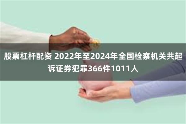 股票杠杆配资 2022年至2024年全国检察机关共起诉证券犯罪366件1011人