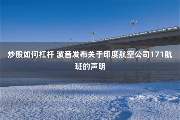 炒股如何杠杆 波音发布关于印度航空公司171航班的声明