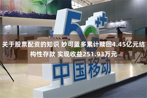 关于股票配资的知识 妙可蓝多累计赎回4.45亿元结构性存款 实现收益251.93万元