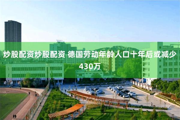 炒股配资炒股配资 德国劳动年龄人口十年后或减少430万