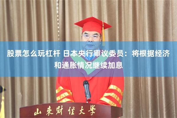 股票怎么玩杠杆 日本央行审议委员：将根据经济和通胀情况继续加息