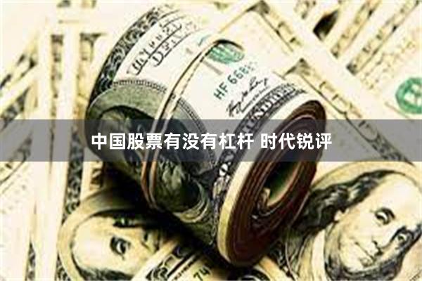 中国股票有没有杠杆 时代锐评
