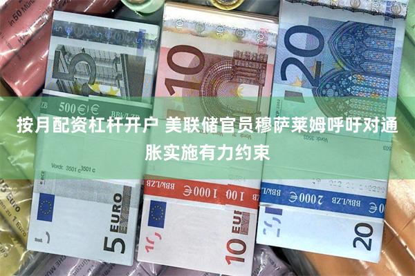 按月配资杠杆开户 美联储官员穆萨莱姆呼吁对通胀实施有力约束