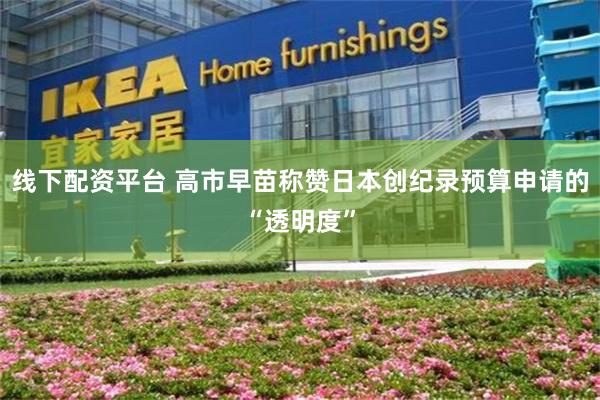线下配资平台 高市早苗称赞日本创纪录预算申请的“透明度”