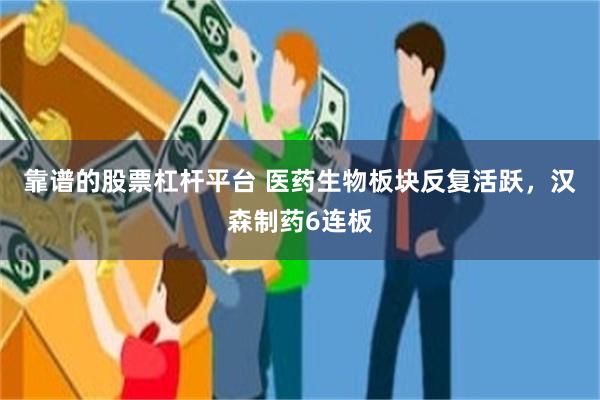 靠谱的股票杠杆平台 医药生物板块反复活跃,汉森制药6连板