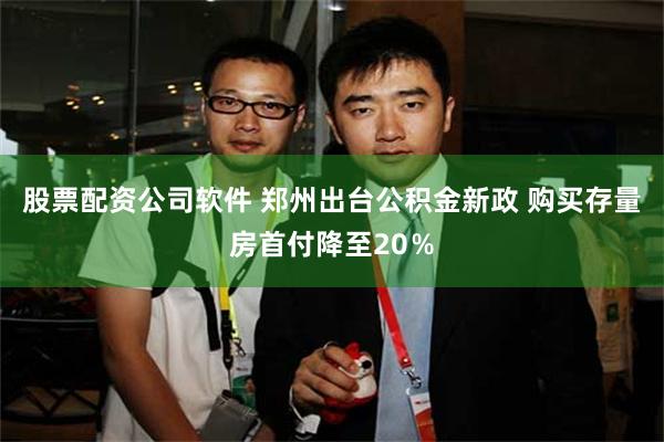 股票配资公司软件 郑州出台公积金新政 购买存量房首付降至20％