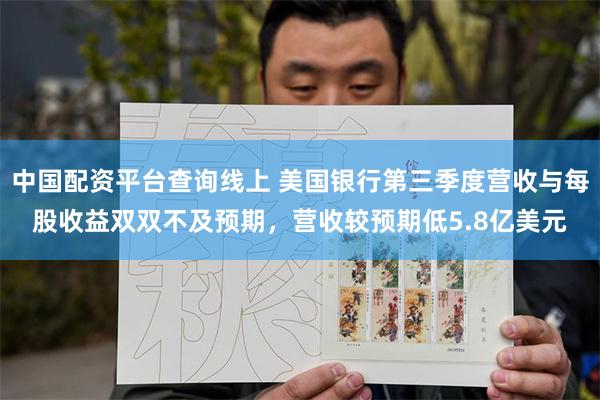 中国配资平台查询线上 美国银行第三季度营收与每股收益双双不及预期，营收较预期低5.8亿美元